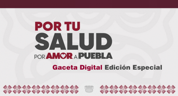 Por tu salud, por amor a Puebla, Gaceta Digital Edici&oacute;n Especial
