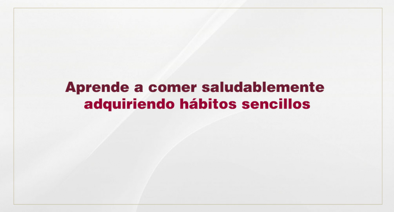 Aprende a comer saludablemente adquiriendo h&aacute;bitos sencillos